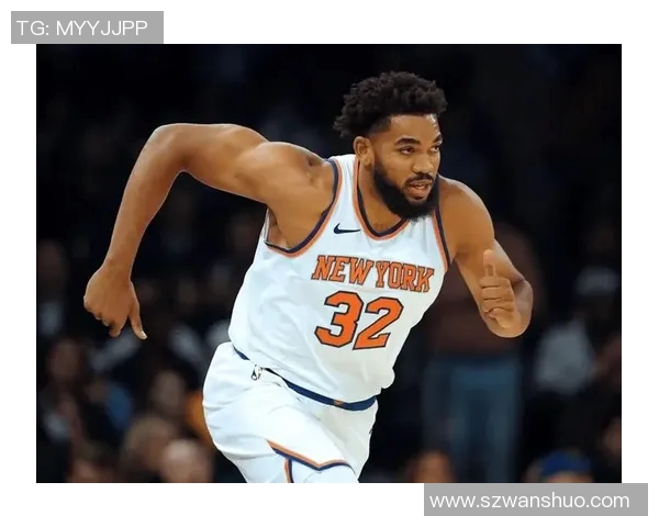 卡尔安东尼唐斯如何在NBA赛场上重塑自己的篮球生涯与领导力 卡尔安东尼唐斯如何在NBA赛场上重塑自己的篮球生涯与领导力