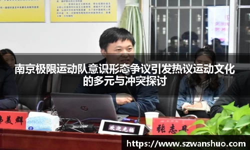南京极限运动队意识形态争议引发热议运动文化的多元与冲突探讨