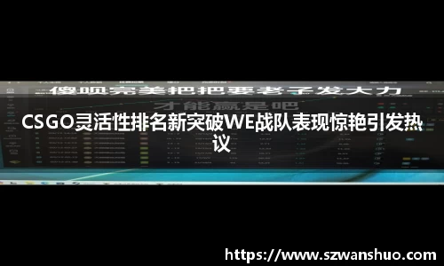 CSGO灵活性排名新突破WE战队表现惊艳引发热议