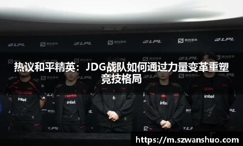 热议和平精英：JDG战队如何通过力量变革重塑竞技格局