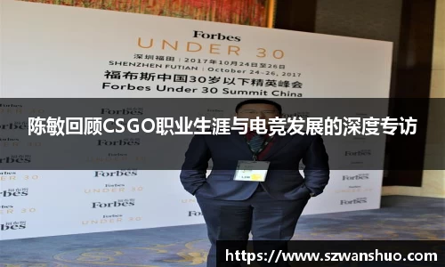 陈敏回顾CSGO职业生涯与电竞发展的深度专访