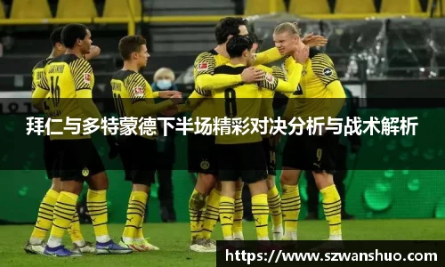 拜仁与多特蒙德下半场精彩对决分析与战术解析