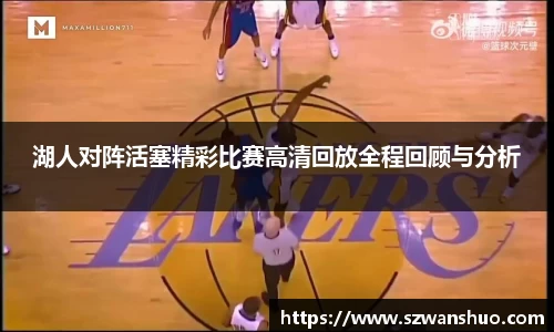 湖人对阵活塞精彩比赛高清回放全程回顾与分析