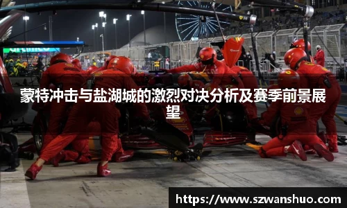 蒙特冲击与盐湖城的激烈对决分析及赛季前景展望